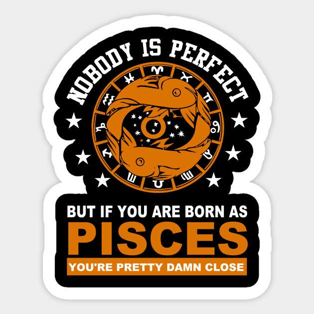 Nobody is Perfect, but if you are born PISCES, you are pretty damn close Sticker by MADesigns